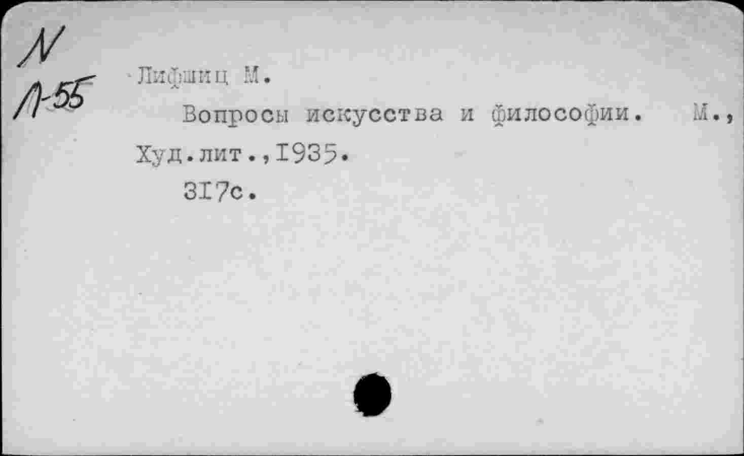 ﻿Лифшиц
Вопросы искусства и философии. М.
Худ.лит.,1935»
317с.